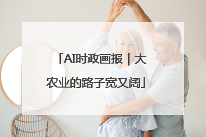 AI时政画报｜大农业的路子宽又阔